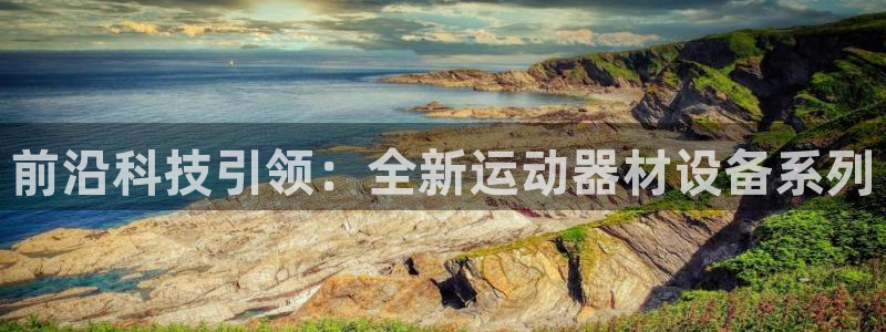 征途国际娱乐平台：前沿科技引领：全新运动器材设备系列